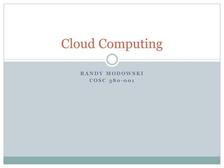 RANDY MODOWSKI COSC 380-001 Cloud Computing. Road Map What is Cloud Computing? History of “The Cloud” Cloud Milestones How Cloud Computing is being used.