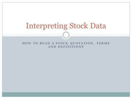 HOW TO READ A STOCK QUOTATION, TERMS AND DEFINITIONS Interpreting Stock Data.