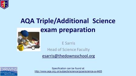 AQA Triple/Additional Science exam preparation E Sarris Head of Science Faculty Specification can be found at: