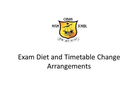 Exam Diet and Timetable Change Arrangements. Exam Arrangements Public Holiday Monday 2 nd May – No School Whole school timetable changes on Tuesday 3.