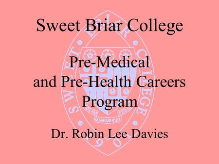 Sweet Briar College Pre-Medical and Pre-Health Careers Program Dr. Robin Lee Davies.