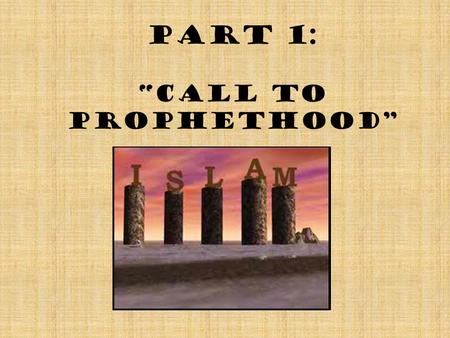 Part 1: “Call to Prophethood”. Learning Objective (Part 1) Students will be able to re-tell the story of Muhammad’s vision and early converts to Islam.
