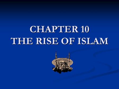 CHAPTER 10 THE RISE OF ISLAM. Religious Comparisons Major World Religions Major World Religions Christianity: 1.9 billion followers Christianity: 1.9.