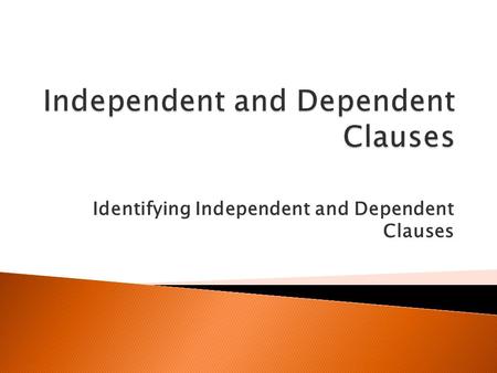 Identifying Independent and Dependent Clauses.  An independent clause is a group of words that contains a subject and verb and expresses a complete thought.
