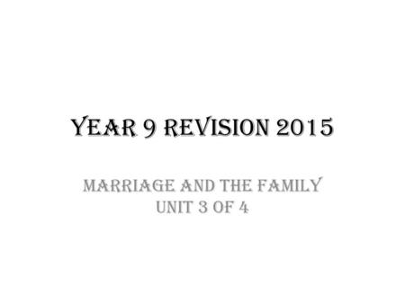 Year 9 Revision 2015 Marriage and the family Unit 3 of 4.