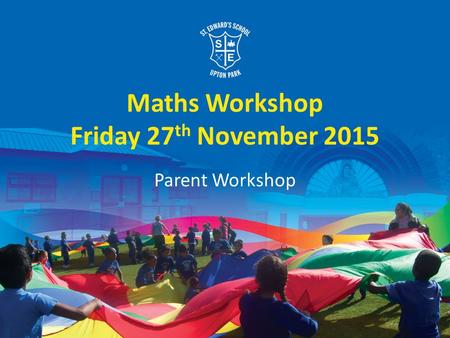 Maths Workshop Friday 27 th November 2015 Parent Workshop.