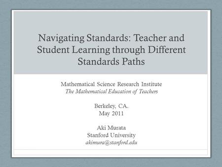 Navigating Standards: Teacher and Student Learning through Different Standards Paths Mathematical Science Research Institute The Mathematical Education.