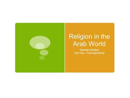 Religion in the Arab World Teacher’s Edition Unit Two – The Arab World.