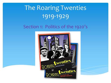 The Roaring Twenties 1919-1929 Section 1: Politics of the 1920’s.