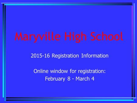 Maryville High School 2015-16 Registration Information Online window for registration: February 8 - March 4.