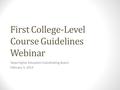First College-Level Course Guidelines Webinar Texas Higher Education Coordinating Board February 5, 2014.