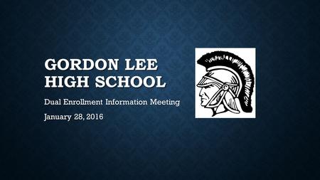 GORDON LEE HIGH SCHOOL Dual Enrollment Information Meeting January 28, 2016.
