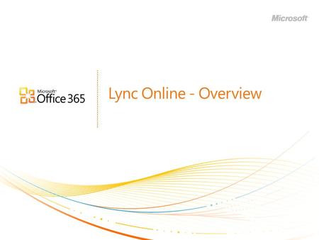 Lync Online - Overview. | Copyright© 2010 Microsoft Corporation Lync Online – Key Features & Benefits At Launch IM, Lync-to-Lync audio and video (including.