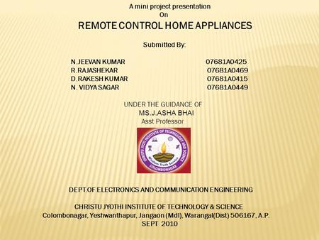 A mini project presentation On REMOTE CONTROL HOME APPLIANCES Submitted By: N.JEEVAN KUMAR 07681A0425 R.RAJASHEKAR 07681A0469 D.RAKESH KUMAR 07681A0415.