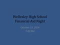 Wellesley High School Financial Aid Night October 23, 2014 7:00 PM.