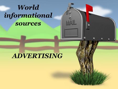 World informational sources ADVERTISING. Advertising is a sort of informational sources used to encourage an audience to continue or take some new action.