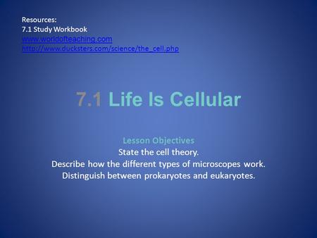 7.1 Life Is Cellular Lesson Objectives State the cell theory.