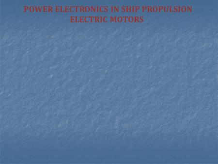 POWER ELECTRONICS IN SHIP PROPULSION ELECTRIC MOTORS.