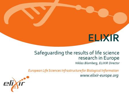 European Life Sciences Infrastructure for Biological Information www.elixir-europe.org Safeguarding the results of life science research in Europe Niklas.