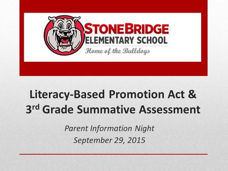 Literacy-Based Promotion Act & 3 rd Grade Summative Assessment Parent Information Night September 29, 2015.