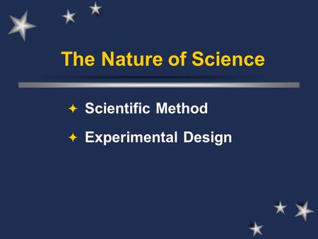 The Nature of Science  Scientific Method  Experimental Design.