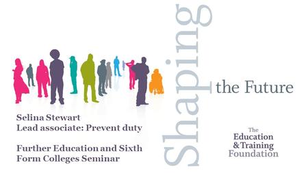 Selina Stewart Lead associate: Prevent duty Further Education and Sixth Form Colleges Seminar.