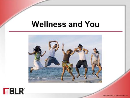 © BLR ® —Business & Legal Resources 1408 Wellness and You.