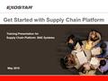 Get Started with Supply Chain Platform Training Presentation for Supply Chain Platform: BAE Systems May 2015.