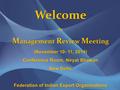 FEDERATION OF INDIAN EXPORT ORGANISATIONS Welcome M anagement R eview M eeting Welcome to M anagement R eview M eeting (November 10- 11, 2014) Conference.