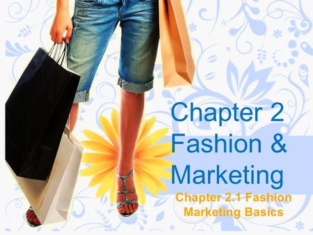 Chapter 2 Fashion & Marketing Chapter 2.1 Fashion Marketing Basics.