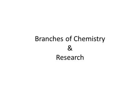 Branches of Chemistry & Research. 1)I work in a crime scene investigation lab and determine the composition of an unknown sample. Which branch of chemistry.