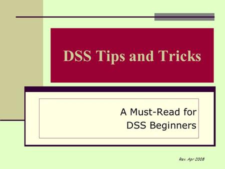 DSS Tips and Tricks A Must-Read for DSS Beginners Rev. Apr 2008.