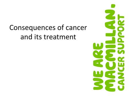 Consequences of cancer and its treatment. Improvements in early detection and diagnosis More advanced treatments From acute to long-term condition Increasing.