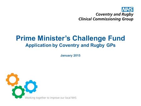 Prime Minister’s Challenge Fund Application by Coventry and Rugby GPs January 2015.