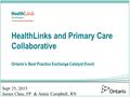 HealthLinks and Primary Care Collaborative Ontario’s Best Practice Exchange Catalyst Event Sept 25, 2015 James Chau, FP & Annie Campbell, RN Rural Kingston.