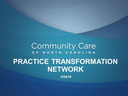 PRACTICE TRANSFORMATION NETWORK 2/24/16. 2 3 Transforming Clinical Practice Initiative (TCPI) Practice Transformation Network (PTN)  $18.6 million –