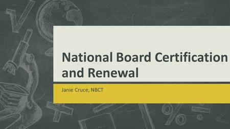 National Board Certification and Renewal Janie Cruce, NBCT.