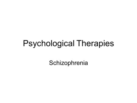 Psychological Therapies Schizophrenia. Introduction Although the use of drugs is crucial in the treatment of schizophrenia, many people do not experience.
