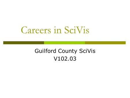 Careers in SciVis Guilford County SciVis V102.03.
