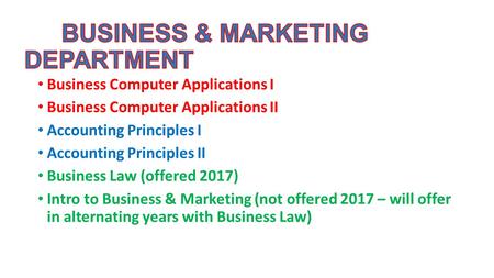Business Computer Applications I Business Computer Applications II Accounting Principles I Accounting Principles II Business Law (offered 2017) Intro to.