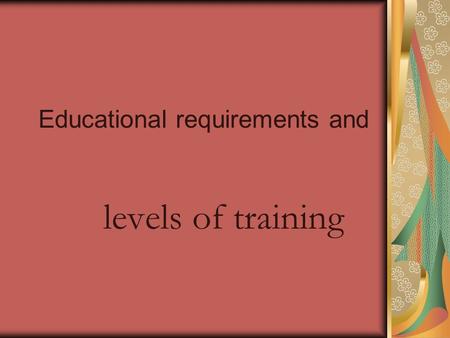 Educational requirements and levels of training. Secondary education High school courses which should include English, science, social studies, mathematics.