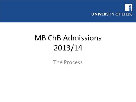 MB ChB Admissions 2013/14 The Process. MBChB Selection Aim of Admissions Process To select students academically able to complete the MBChB degree course.