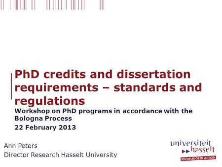 PhD credits and dissertation requirements – standards and regulations Ann Peters Director Research Hasselt University Workshop on PhD programs in accordance.