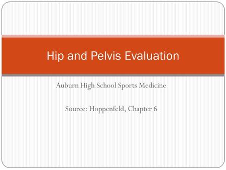 Auburn High School Sports Medicine Source: Hoppenfeld, Chapter 6 Hip and Pelvis Evaluation.
