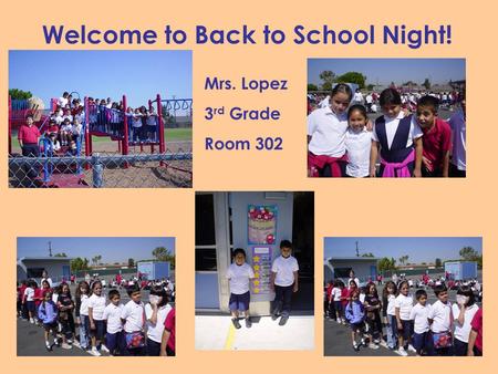 Welcome to Back to School Night! Mrs. Lopez 3 rd Grade Room 302.