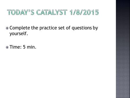  Complete the practice set of questions by yourself.  Time: 5 min.