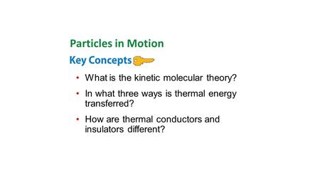 What is the kinetic molecular theory? In what three ways is thermal energy transferred? How are thermal conductors and insulators different? Particles.