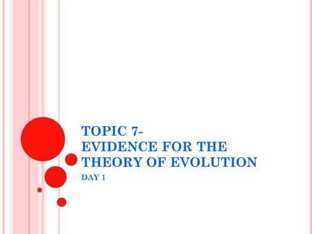 TOPIC 7- EVIDENCE FOR THE THEORY OF EVOLUTION DAY 1.