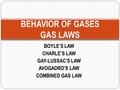 BOYLE’S LAW CHARLE’S LAW GAY-LUSSAC’S LAW AVOGADRO’S LAW COMBINED GAS LAW BEHAVIOR OF GASES GAS LAWS.