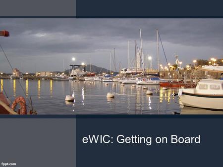 EWIC: Getting on Board. Objectives Explain the goals of eWIC. Identify plan for eWIC in Idaho.